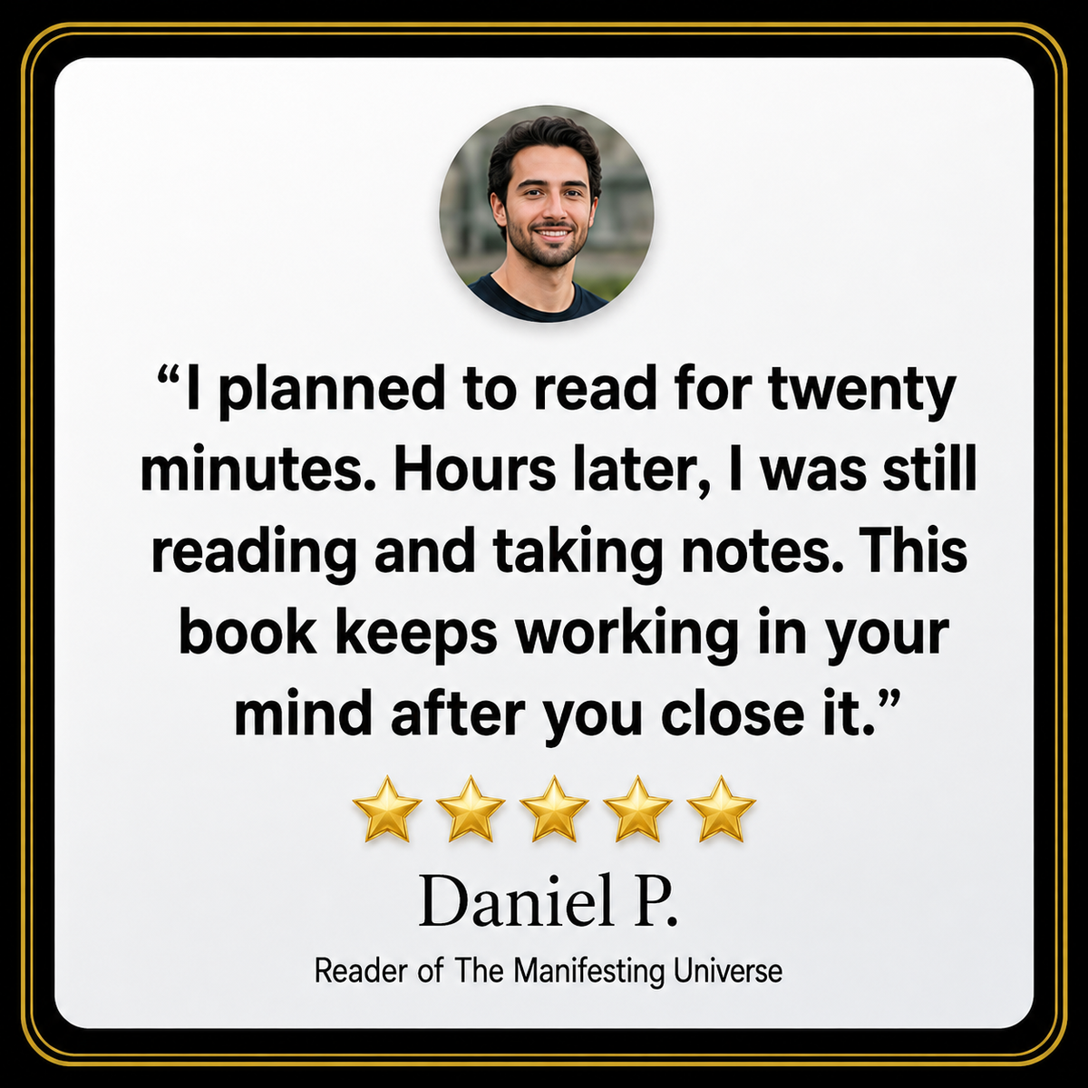 A promotional graphic with a white rounded square card on a black background. The card features a circular photo of a man, a quote about reading and taking notes, five gold stars, the name Daniel P, and the subtitle 'Reader of The Manifesting Universe'.