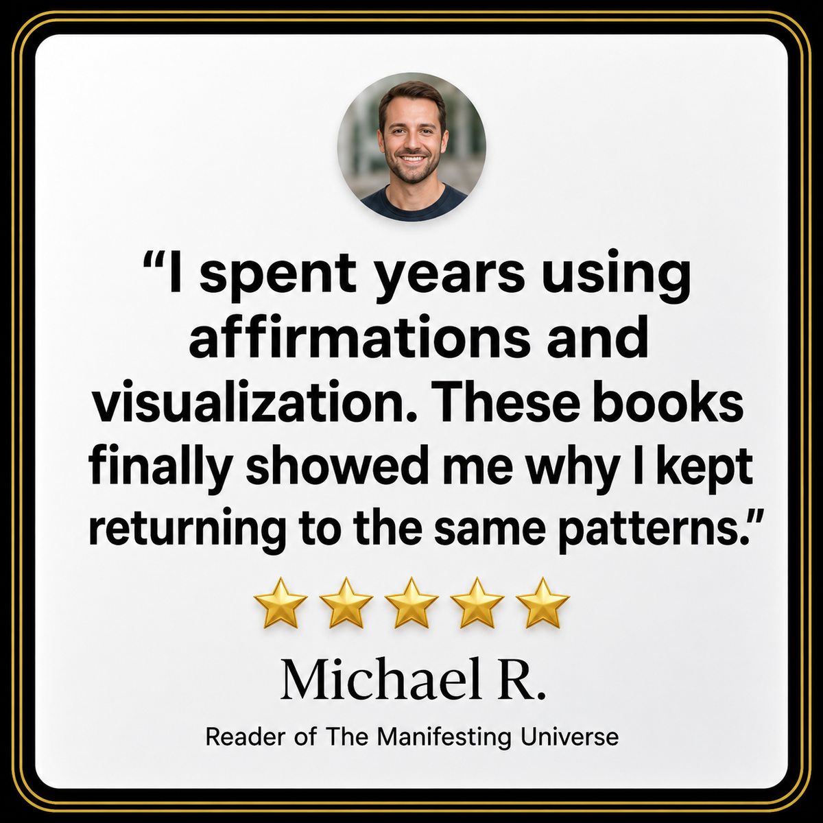 A square graphic with a white background and black border, featuring a circular photo of a smiling man at the top and a quote attributed to Michael R., a reader of The Manifesting Universe.